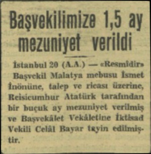 Başvekilimize 1,5 ay mezuniyet verildi İstanbul 20 (A.A.) — «Resmidir» Başvekil Malatya mebusu İsmet İnönüne, talep ve ricası