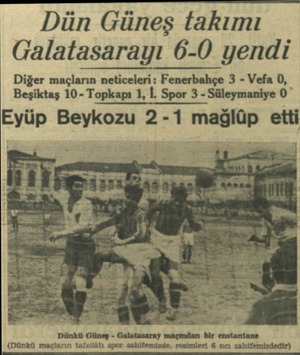  Dün Güneş takımı Galatasarayı 6-0 yendi Diğer maçların neticeleri: Fenerbahçe 3 - Vefa Ü, Beşiktaş 10- Topkapı 1, İ. Spor 3