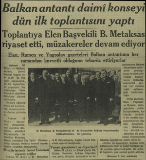  Balkan antantı daimi konseyi dün ilk toplantısını yaptı Toplantıya Elen Başvekili B. Metaksas riyaset etti, müzakereler devam