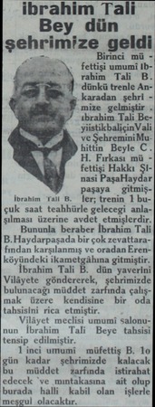  ibrahim Tali Bey dün şehrımrze geldlw Birinci mü fettişi umumi Ibrahim Tali B. dünkü trenle An karadan şehri mize gelmiştir .