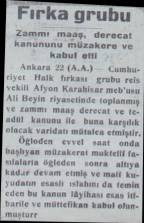  Fırka grubu Zammı maaş, derecat kanununu müzakere ve kabul etti Ankara 22 (A.A.) — Cumhuriyet Halk fırkası grubu reis vekili