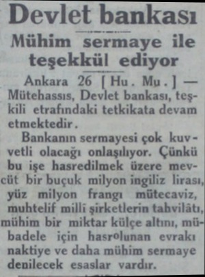  Devlet bankası Mühim sermaye ile teşekkül ediyor Ankara 26 (|Hu. Mu.| — Mütehassıs, Devlet bankası, teşkili etrafındaki...