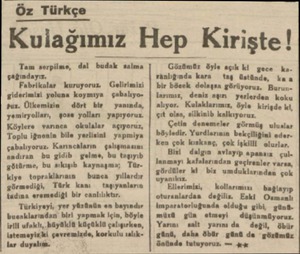  Öz Türkçe Kulağımız Hep Kirişte ! Tam serpilme, dal budak salma çağındayır. Fabrikalar kuruyoruz. —Gelirimizi giderimizi...