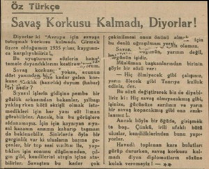  Öz Türkçe Diyorlar ki “Avrupa tutuşmak korkusu ı..ı..î' Girmek Üzere olduğumuz 1935 yılımı, kaygısız€a karşılıyabiliriz |,