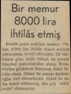  Bir memur 8000 lira İhtilâs etmiş Pendik posta nakliyat memur Or. İhan, 8.000 Ura ihtilâs etmek suçiyle yakalanmış, tevkif