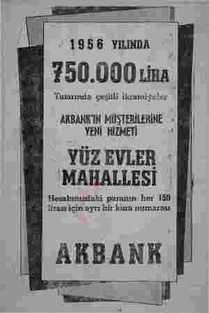      1956 YILINDA 'ı' 50.000 Lira Tutarında çeşitli ikramiyeler ." ' AKBANK'IN MÜŞTERİLERİNE : YENİ HİZMETİ ' YÜZ EVLER...