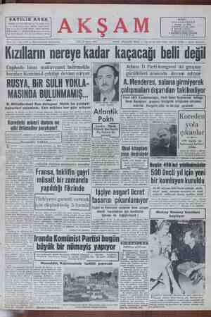 KIZIMAT l HGİĞYU ı(auar KAÇALAĞI DG ÜĞYİİ Cephede biraz mukavemet belırmekle | beraber Komünist çekilişi devam ediyor A.Menderes, salona girmiyerek RUSYA, BiR SULH YOKLA- YOE MASINDA B“LUNMAMİŞ çalışmaları dışarıdan takibediyor e z ae rFe)ııi Lütfi Karaosmanoğlu, Parti Genel Başkanının tuttuğu ( A a lll a ol 5 ı B. Milletlerdeki Rus delegesi Malik bu yoldaki Ö ee A W Atlantik | Setmmn gaa . “;':xgğk;;leorede Adana D. Parti kongresi iki grupun gürültüleri arasında devam ediyor böraber. Birleşmiş — Mülletler| rinin ilerl hareketi — ve) olmak- | düşmatın perişan ricati devam ediyor. İleri harekât esnasında büyük Komünlet gruptarı tasilm. olmaktadırlar. Bon üç günde 5 'bin komünlt esir edilmiştir. Ha TkiLi Gele üNi solemiasen | haberleri yalanladı. Esir miktarı her gün artıyor Höm Btciyaş alaemastıda b Poaktı — İ 