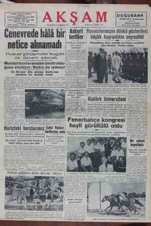 CN A 3 U KOĞ . SS M BUYUK MayTdillikid SEYEGUN Kanadanın bize verdiği Jet Sabre uçakları a 70 Albayın, Tuğgene- ne ıce a I ma ı ebİ eldn ee | dün törenle teslim edildi söyleniyor | Ş iğ 0 Cakşam) — Ordu üzerirdeki hazırlık- am çemertedir. Mi S | oğr Hususi görüşmeler bugün de devam edecek Molotof konferanstan ümitlioldu-.. ğunu söylüyor. Nehru da iyimser : Çu EnLay dün akşam Şarlo'nun şerefine bir ziyafet verdi Cenevre (BBC, AP. ve MAJ| At dışmalara başlandcaktır. Yülek Şürasım ve MÜL a — kabüllendişe duyduğunu sözl Tanbiyette bir. ane| di halel vermiyecek — bir hareket edecegini e| künyanın bu bölgesinde - tecar t 2 ü toplantıdan — m şbakan yardımcısı Fatin / Rüstü, yt Ği G ÖR S ae İ ae ü 