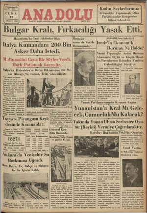 L v G — : e| Bulgar Kralı, l*ırkacılıgı Yasak Ettı. | AZEEAZAEAE NN Habeşıstan’da Yeni Hâdiseler Oldıı Italya Kumandanı 200 Bin Asker Daha İIstedi. M. Mussolini Gene Bir Söylev Verdi. ...... SH KA _&.-:.- EZEEZA Başbaka- TANADOLU'nan Anketlrldte 1 nımız da Van'da [zmır in Ekonomik Bul l j SELA Durumu Ne Halde? : »am : ef —.< Nazmi Topçuoglu Aydın Hattının ” Alınmasile Büyük ve Küçük Mend. N Ce İres Havzalarının İktisaden Yeniden | 