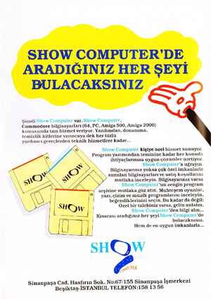      Şimdi Show Computer var. Show Computer, Commodore bilgisayarları (64, PC, Amiga 500, Amiga 2000) konusunda tam hizmet...