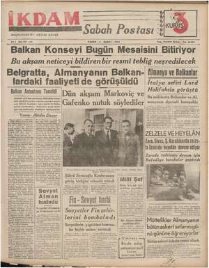    BAŞMUHARRİRİ : ABİDİN DAVER Sabah Postası * a Yıl 1 No. 171 —212 PAZAR - 4 - ŞUBAT - 1940 . Balkan Konseyi Bugün Mesaisini