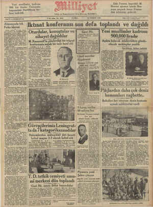  Tzi llktısat konferansı son defa M 1 Fırka ıdaresı &| Oturdular, konuştular ve | nihayet dağıldılar 'Yeni muallimler kadrosu * M. Roosevelt'in gönderdiği bir telgraf 900,000 liradır Açıkta kalacak müderrislere gönde- İSTANBUL, 27 (A.A.) — Bir- kacç günden beri İstanbulda bulu- 