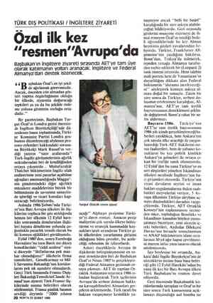 TÜRK DIŞ POLİTİKASI / İNGİLTERE ZİYARETİ Özal ilk kez "resmen'”'Avrupa'da Başbakan'ın İngiltere ziyareti sırasında AET'ye tam