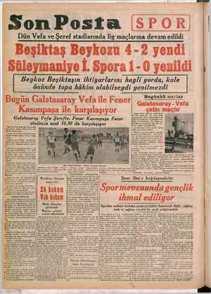    S0 Po ta SPOR Dün Vefa ve Şeref stadlarında lig maçlarına devam edildi . Beşiktaş Beykozu 4-2 yendi Süleymaniye İ. Spora 1