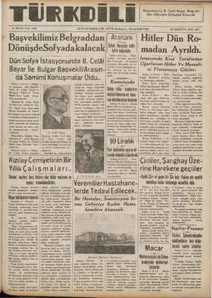  Atatürk | Hitler Dün Ro- Çubuk Bıııııııdı tedki- || madan Ayrıldı, katla hulımdulıı Istasyonda Kral anafından C AA yabı Daelak | 10 MAYIS SALI 1938 GÜNDELİK SİYASALGAZETE ——— ONİKİNCİ YİL SAYI: 3877 — L Başvekilimiz Belgraddan DönüşdeSofyada kalacak Düri Sölva İstasvonunda B. Celâl “; l 'B( A) A kdüÇ l | d 