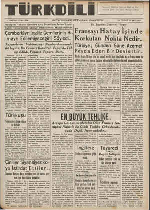 17 HAZİRAN CUMA 1938 GÜNDELİK SİYASAL GAZETE ON ÜÇÜNCÜ YIL ı;v_ıî ;ıo Bir Yugoslav Gazetesi Yazıyor: Ispanyada Yabancı Gemilere karşı Tecavüzler Devam Ediyor: Avam kamarasında Ispanya Hâdiselerinin Müzakeresinde: Çemberlâyn İngiliz Gemilerinin Hi- Fransayı Hata y Işinde maye Edilemiyeceğini Söyledi.. Korkutan N okta Nedır.. Tnunrılnr;n Vnıânıivnul an’ınrtlıııınnını'n T M L A se. ae CĞ 