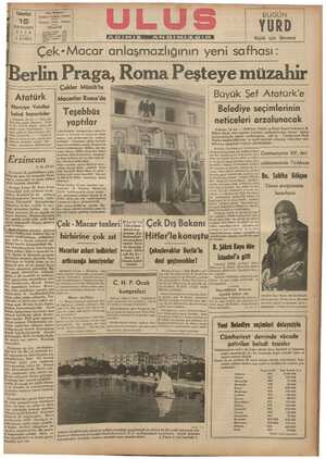 Berlin Praga, Roma Peşteye müzahir. | Çekler Münih'te & z K Ataturk *MdCGl'ıdl’ Roma'da İ ü a özaa ı BUYUk Şef Ataturkl ” Hariciye Vekilini knbul buyurdular | Teşebbüs aa. — Dün An v ee | yaptılar ——— — Belediye seçimlerinin neticeleri arzolunacak 