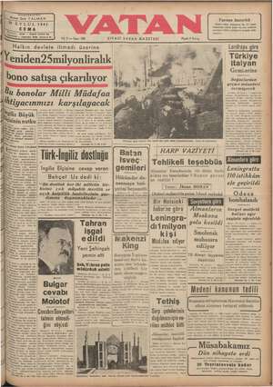 Halkın devlete itimadı üzerine İ VTT % gae ; y ığ î Londraya yöre e e e | N ."“ff"'"l ğ T“ k. e Yenıden25mılyonlıralık, Ki * tahrri : da | Gemicrine '| Boğazlardan | geçme müsadesi vermiyecek LA İngiliz hü 'W N aö “bono satışa çıkarılıyor. |? GÜ N ğ'ı bonolar Milli Mı'ı'dafaa.':- Üai — 